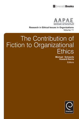 The Contribution of Fiction to Organizational Ethics - Harris, Howard, Dr. (Editor), and Schwartz, Michael, Dr. (Editor)