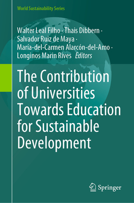 The Contribution of Universities Towards Education for Sustainable Development - Leal Filho, Walter (Editor), and Dibbern, Thais (Editor), and de Maya, Salvador Ruiz (Editor)
