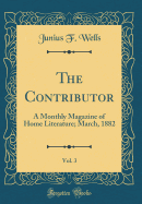 The Contributor, Vol. 3: A Monthly Magazine of Home Literature; March, 1882 (Classic Reprint)