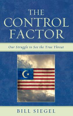 The Control Factor: Our Struggle to See the True Threat - Siegel, Bill