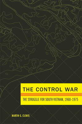 The Control War: The Struggle for South Vietnam, 1968-1975 - Clemis, Martin G