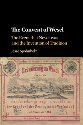 The Convent of Wesel: The Event That Never Was and the Invention of Tradition - Spohnholz, Jesse
