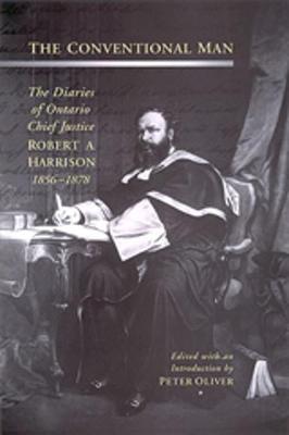 The Conventional Man: The Diaries of Ontario Chief Justice Robert A. Harrison, 1856-1878 - Oliver, Peter (Editor)