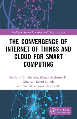 The Convergence of Internet of Things and Cloud for Smart Computing - Mahalle, Parikshit N, and Ambritta P, Nancy, and Shinde, Gitanjali Rahul