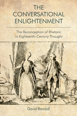 The Conversational Enlightenment: The Reconception of Rhetoric in Eighteenth-Century Thought - Randall, David, Ma, MRCP