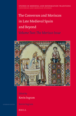 The Conversos and Moriscos in Late Medieval Spain and Beyond: Volume 2. the Morisco Issue - Ingram, Kevin