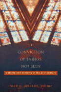The Conviction of Things Not Seen: Worship and Ministry in the 21st Century