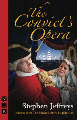 The Convict's Opera - Gay, John, and Jeffreys, Stephen (Adapted by)