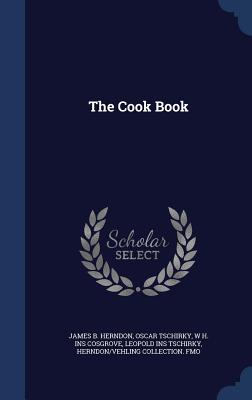 The Cook Book - Herndon, James B, and Tschirky, Oscar, and Cosgrove, W H Ins