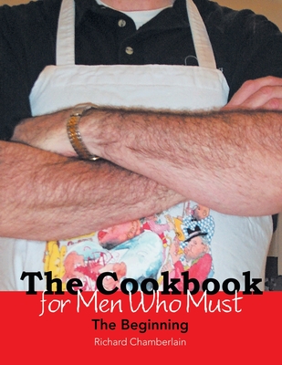 The Cookbook for Men Who Must: The Beginning - Chamberlain, Richard