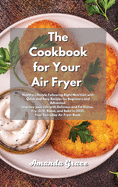 The Cookbook for Your Air Fryer: Healthy Lifestyle Following Right Nutrition with Quick and Easy Recipes for Beginners and Advanced. Improve your Life with Delicious and Fst Dishes. Fry, Grill, Roast, and Bake in 2021.