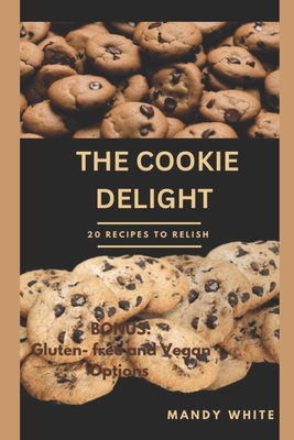 The Cookie Delight: 20 Recipes to relish - White, Mandy