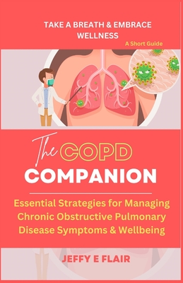 The COPD Companion: Essential Strategies for Managing Chronic Obstructive Pulmonary Disease Symptoms & Wellbeing - Flair, Jeffy E