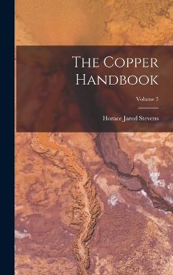 The Copper Handbook; Volume 3 - Stevens, Horace Jared