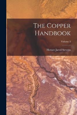 The Copper Handbook; Volume 3 - Stevens, Horace Jared