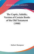 The Coptic, Sahidic, Version of Certain Books of the Old Testament (1908)