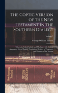 The Coptic version of the New Testament in the Southern dialect: Otherwise called Sahidic and Thebaic; with critical apparatus, literal English translation, register of fragments and estimate of the version; Volume 7