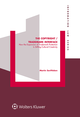 The Copyright / Trademark Interface: How the Expansion of Trademark Protection Is Stifling Cultural Creativity - Senftleben, Martin