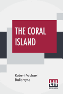 The Coral Island: A Tale Of The Pacific Ocean