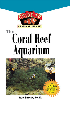 The Coral Reef Aquarium: An Owner's Guide to a Happy Healthy Fish - Shimek, Ron L