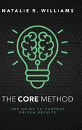 The CORE Method: The Guide to Purpose Driven Results