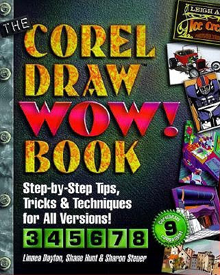 The CorelDRAW Wow! Book: Step by Step Tips, Tricks and Techniques for All Versions - Dayton, Linnea, and Steuer, Sharon, and Hunt, Shane