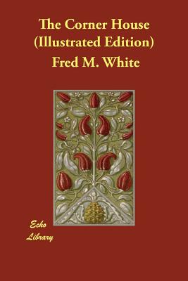 The Corner House (Illustrated Edition) - White, Fred M