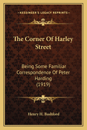 The Corner Of Harley Street: Being Some Familiar Correspondence Of Peter Harding (1919)