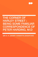 The Corner of Harley Street: Being Some Familiar Correspondence of Peter Harding, M.D.