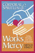 The Corporal & Spiritual Works of Mercy: Living Christian Love and Compassion