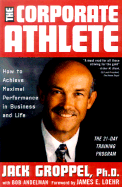 The Corporate Athlete: How to Achieve Maximal Performance in Business and Life - Groppel, Jack, Dr., and Loehr, Jim, and Loehr, James E (Foreword by)