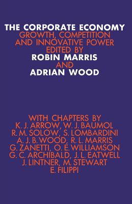 The Corporate Economy: Growth, Competition, and Innovative Potential - Marris, Robin (Editor), and Wood, Adrian (Editor)