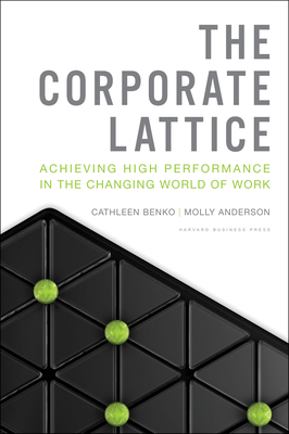 The Corporate Lattice: Achieving High Performance in the Changing World of Work - Benko, Cathleen, and Anderson, Molly