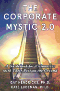 The Corporate Mystic 2.0: A Guidebook For Visionaries With Their Feet On The Ground