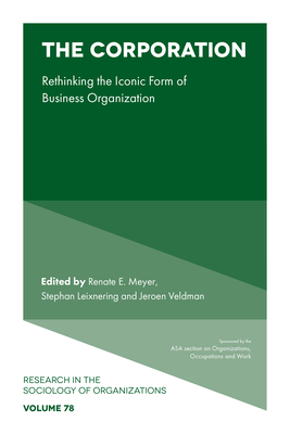 The Corporation: Rethinking the Iconic Form of Business Organization - Meyer, Renate E (Editor), and Leixnering, Stephan (Editor), and Veldman, Jeroen (Editor)