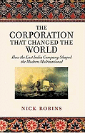 The Corporation That Changed the World: How the East India Company Shaped the Modern Multinational