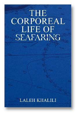 The Corporeal Life of Seafaring - Khalili, Laleh