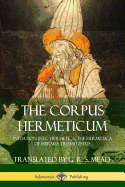 The Corpus Hermeticum: Initiation into Hermetics, The Hermetica of Hermes Trismegistus