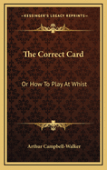 The Correct Card: Or How to Play at Whist: A Whist Catechism (1877)