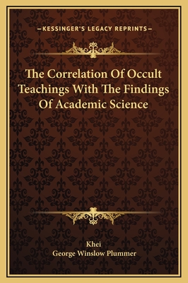The Correlation of Occult Teachings with the Findings of Academic Science - Khei, and Plummer, George Winslow