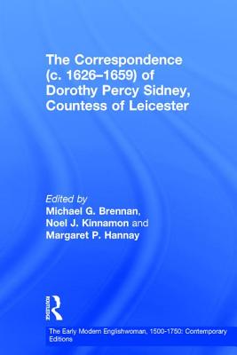 The Correspondence (c. 1626-1659) of Dorothy Percy Sidney, Countess of Leicester - Brennan, Michael G., and Hannay, Margaret P. (Editor), and Kinnamon, Noel J.