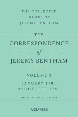 The Correspondence of Jeremy Bentham, Volume 3: January 1781 to October 1788 - Bentham, Jeremy, and Christie, Ian R., Professor (Editor)