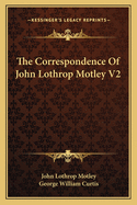 The Correspondence of John Lothrop Motley V2