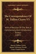 The Correspondence of M. Tullius Cicero V5: With a Revision of the Text, a Commentary, and Introductory Essays (1897)