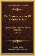 The Correspondence of Nicholas Biddle: Dealing with National Affairs, 1807-1844 (1919)