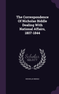 The Correspondence Of Nicholas Biddle Dealing With National Affairs, 1807-1844