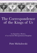 The Correspondence of the Kings of Ur: An Epistolary History of an Ancient Mesopotamian Kingdom
