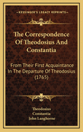 The Correspondence of Theodosius and Constantia: From Their First Acquaintance in the Departure of Theodosius (1765)