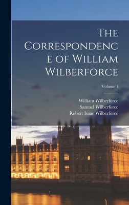 The Correspondence of William Wilberforce; Volume 1 - Wilberforce, Robert Isaac, and Wilberforce, Samuel, and Wilberforce, William