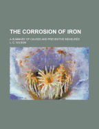 The Corrosion of Iron; A Summary of Causes and Preventive Measures